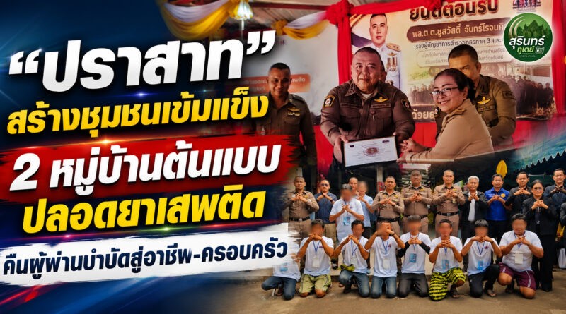 “ปราสาท”เดินหน้าโครงการตำบลยั่งยืน ชู 2 หมู่บ้านต้นแบบแก้ยาเสพติด ผู้ผ่านบำบัดคืนสู่สังคม มีอาชีพ ไม่หวนกลับไปยุ่งยา