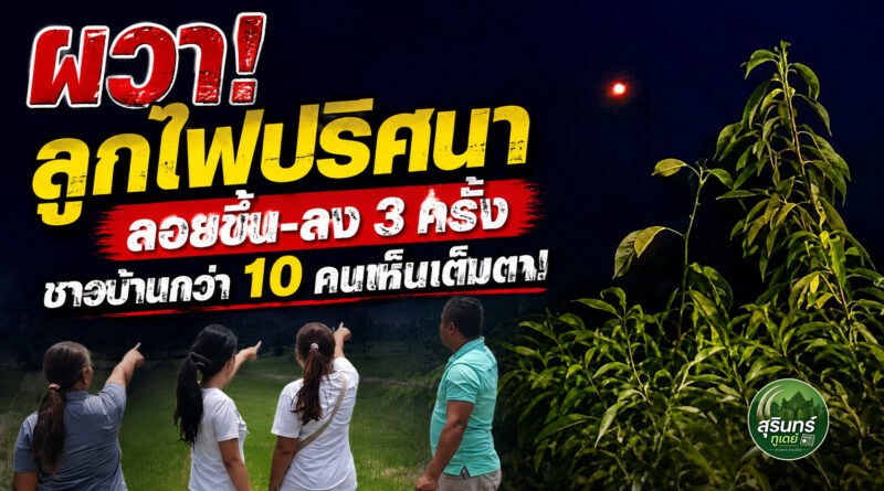 ปริศนากลางทุ่ง! ชาวบ้านเสตงกว่า 10 คน ผวาเห็น “ลูกไฟ” ลอยขึ้น-ลง 3 ครั้ง ก่อนหายวับกลางความมืด